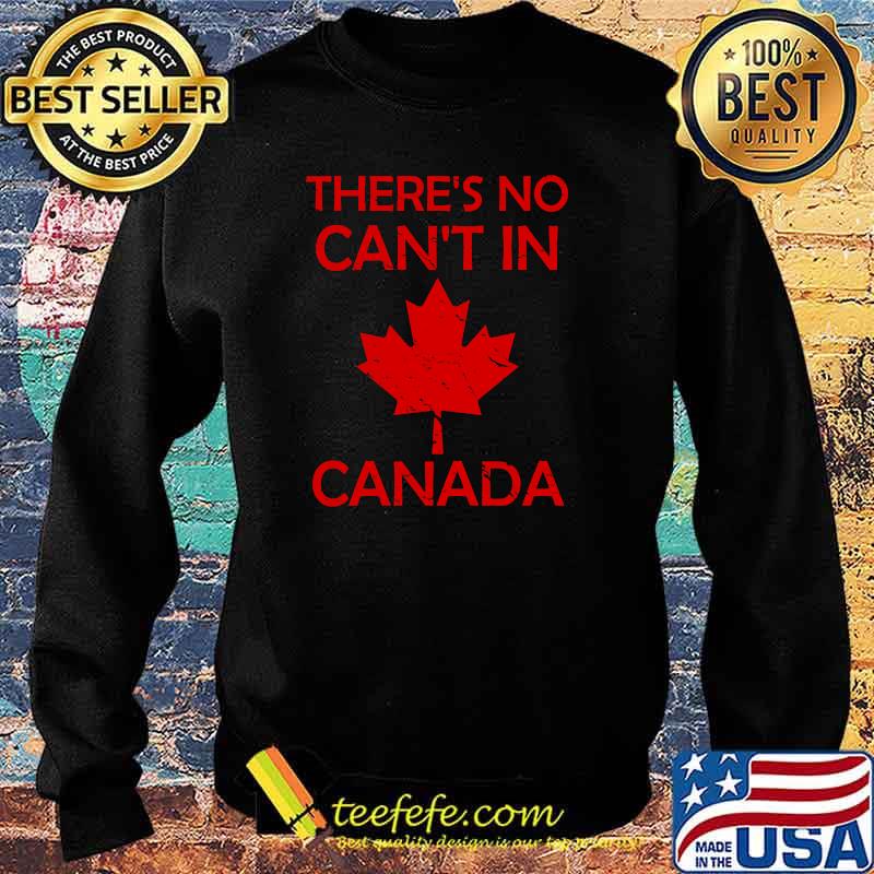 There's No Can't In Canada T-Shirt Sweater There's No Can't In Canada T-Shirt Sweater
