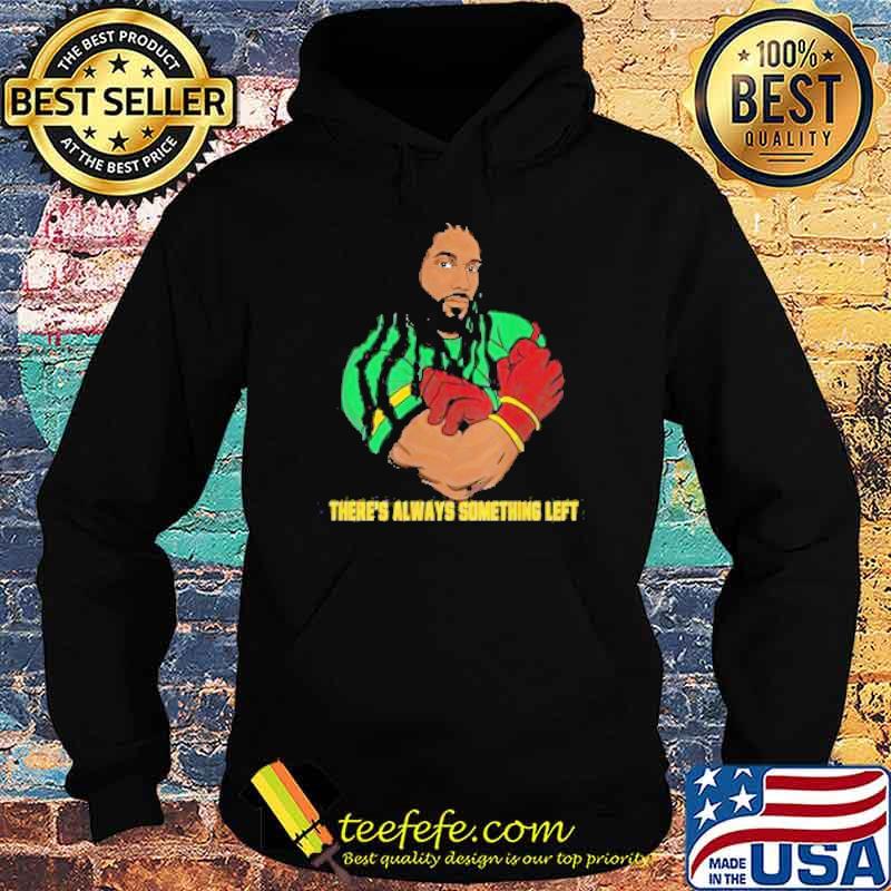 There’s Always Something Left Shirt Hoodie There’s Always Something Left Shirt Hoodie