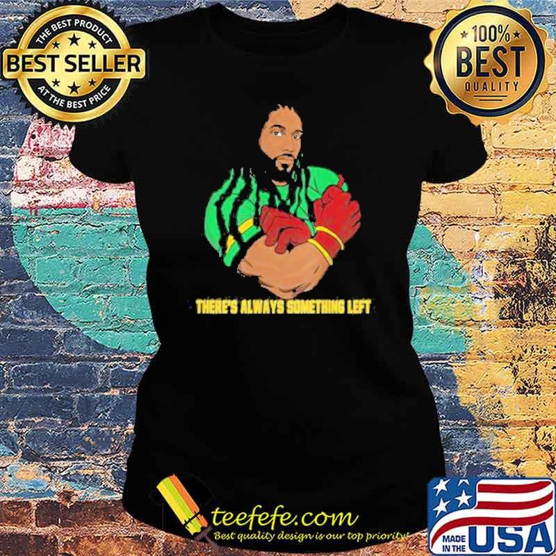 There’s Always Something Left Shirt Ladies tee There’s Always Something Left Shirt Ladies tee
