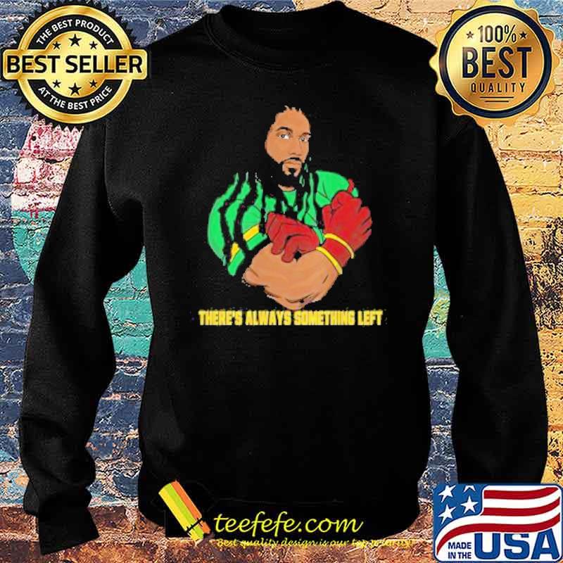 There’s Always Something Left Shirt Sweater There’s Always Something Left Shirt Sweater