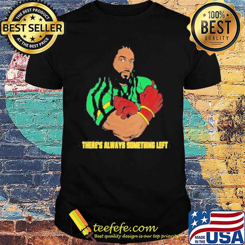 There’s Always Something Left Shirt There’s Always Something Left Shirt