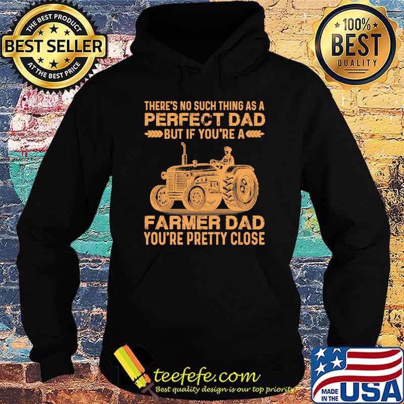 Theres no such thing as a perfect dad but if youre a farmer dad youre pretty close tractor s Hoodie Theres no such thing as a perfect dad but if youre a farmer dad youre pretty close tractor s Hoodie