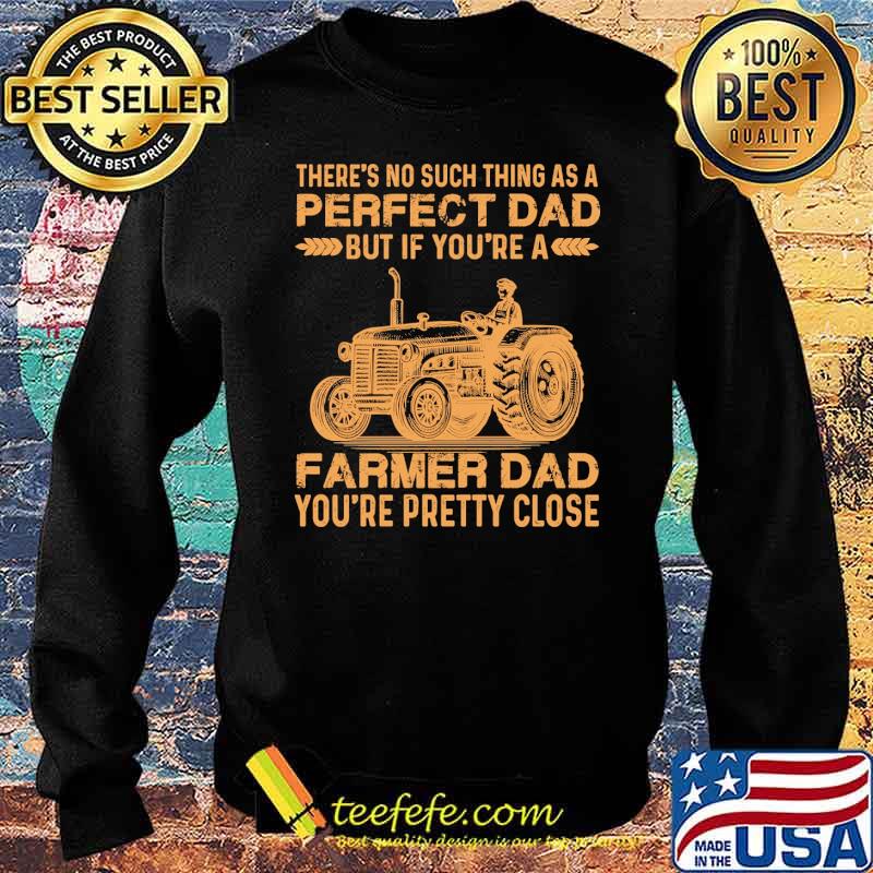 Theres no such thing as a perfect dad but if youre a farmer dad youre pretty close tractor s Sweater Theres no such thing as a perfect dad but if youre a farmer dad youre pretty close tractor s Sweater