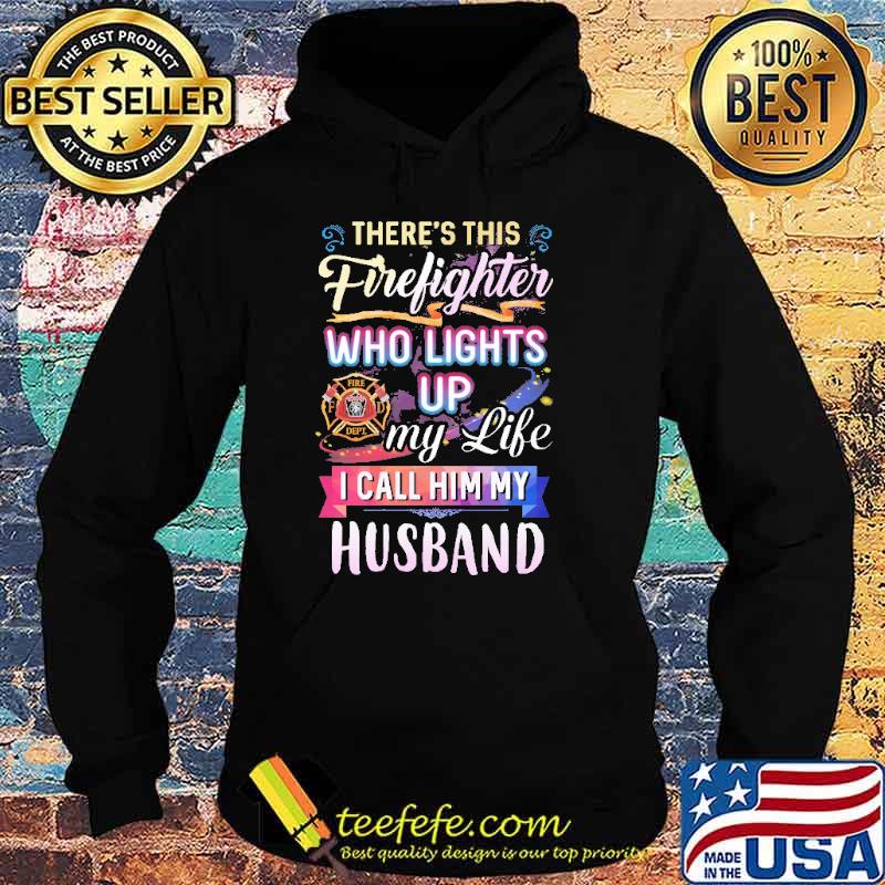 Theres this firefighter who lights up my life i call him my husband logo s Hoodie Theres this firefighter who lights up my life i call him my husband logo s Hoodie