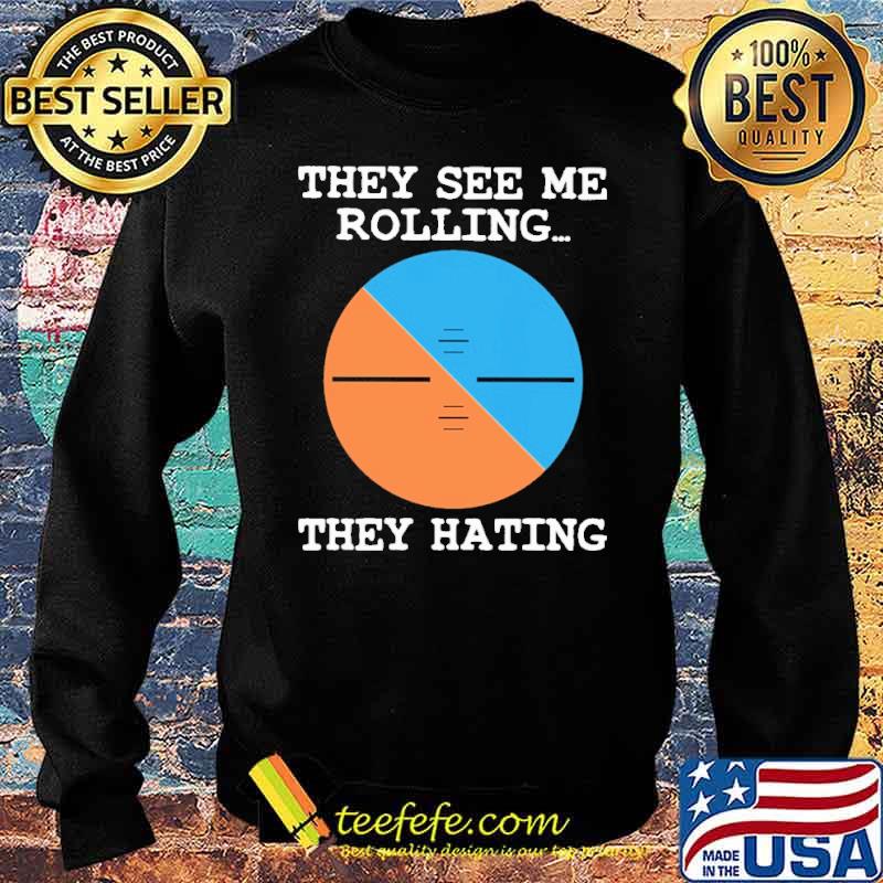They See Me Rolling They Hating Shirt Sweater They See Me Rolling They Hating Shirt Sweater