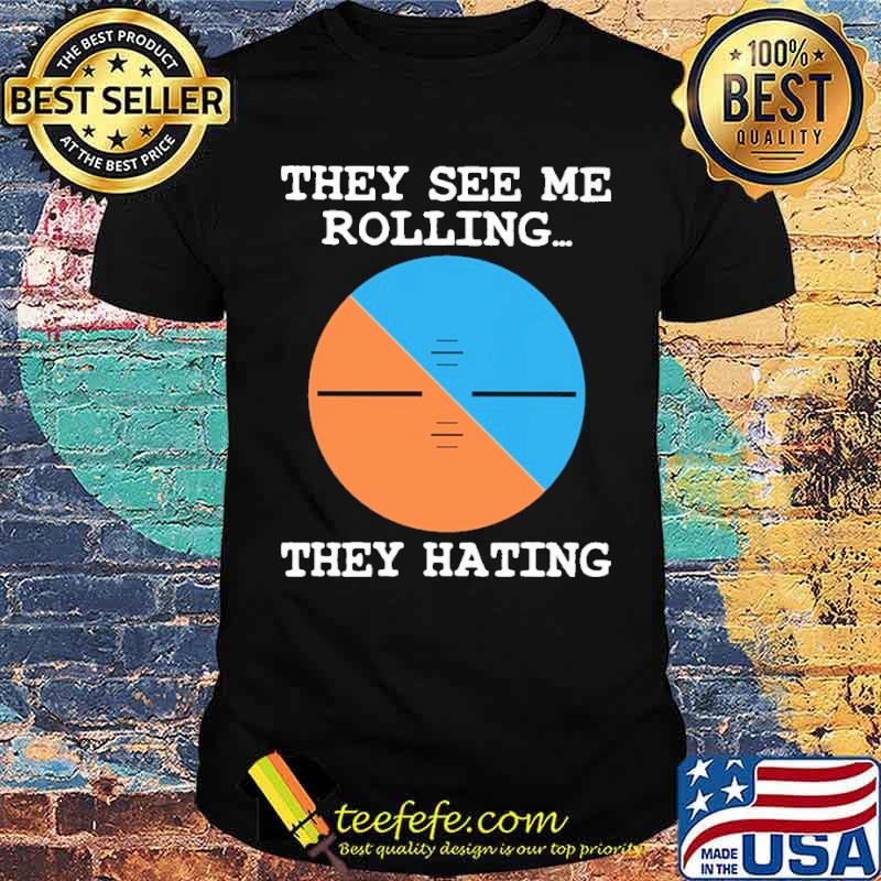 They See Me Rolling They Hating Shirt They See Me Rolling They Hating Shirt