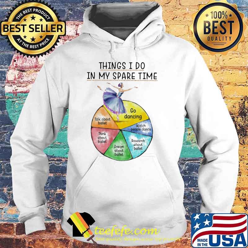 Things i do in my spare time go dancing talk about ballet think about ballet dream about ballet research about ballet watch people dance s Hoodie Things i do in my spare time go dancing talk about ballet think about ballet dream about ballet research about ballet watch people dance s Hoodie