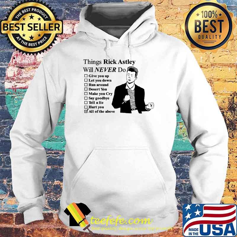 Things Rick Astley Will Never Do Shirt Hoodie Things Rick Astley Will Never Do Shirt Hoodie