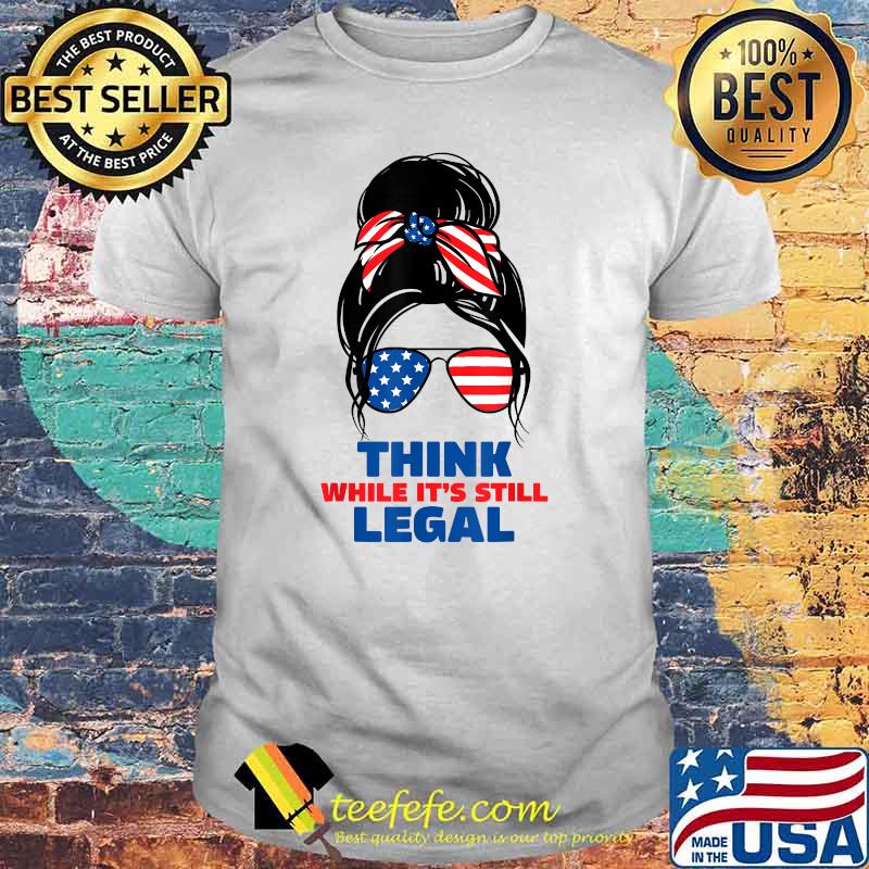 Think while it's still legal America flag T-Shirt