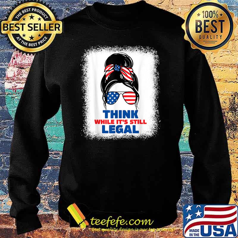 Think while its still legal T-Shirt Sweater Think while its still legal T-Shirt Sweater