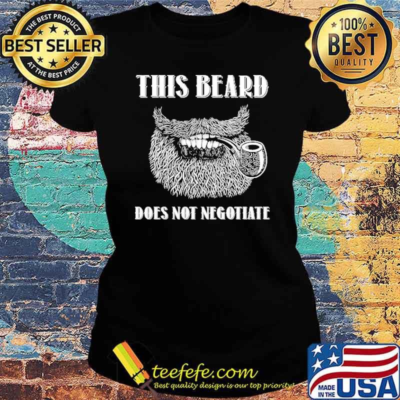 This Beard Does Not Negotiate Shirt Ladies tee This Beard Does Not Negotiate Shirt Ladies tee