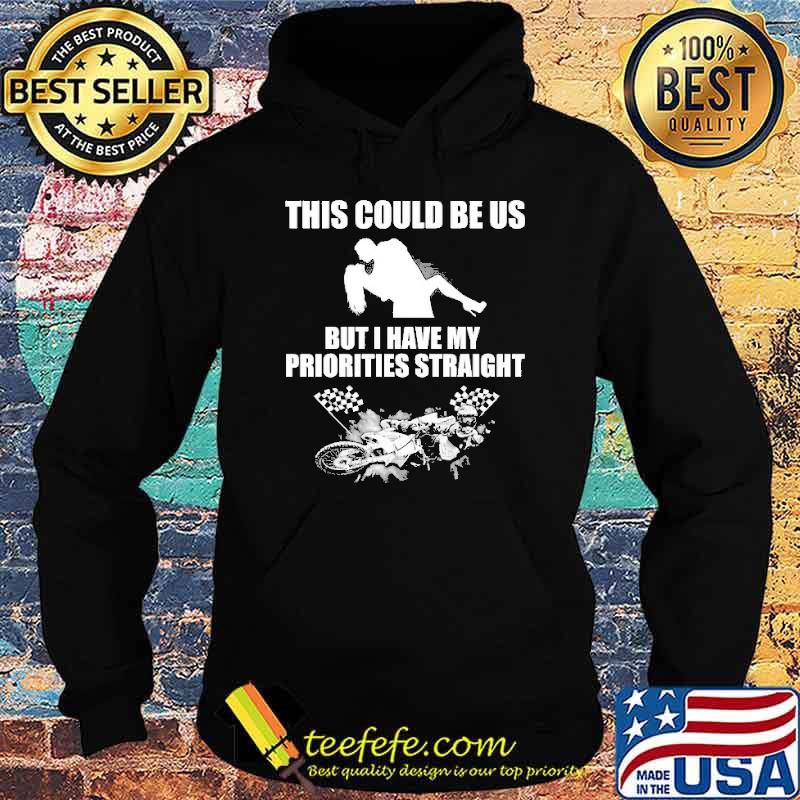 This Could Be Us But I Have My Priorities Straight Motocross s Hoodie This Could Be Us But I Have My Priorities Straight Motocross s Hoodie
