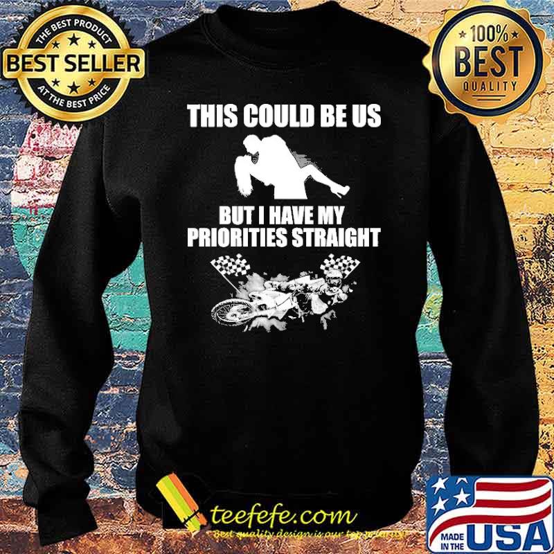 This Could Be Us But I Have My Priorities Straight Motocross s Sweater This Could Be Us But I Have My Priorities Straight Motocross s Sweater