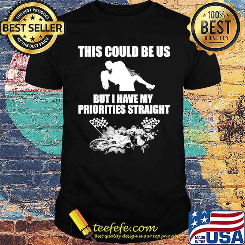 This Could Be Us But I Have My Priorities Straight Motocross shirt