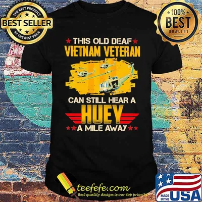 This Is Old Deaf Vietnam Veteran Can Still Hear A Huey A Mile Away Shirt