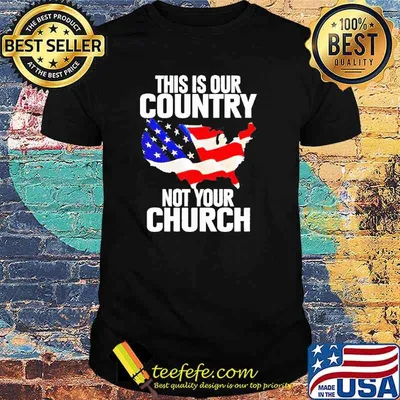 This is our country not your Church american flag shirt