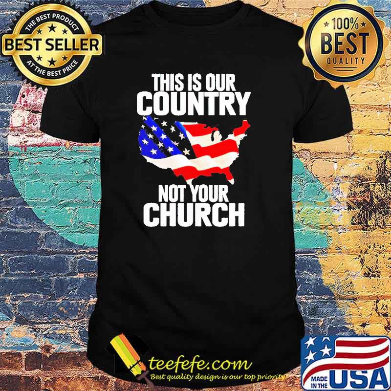 This is our country not your Church american flag shirt