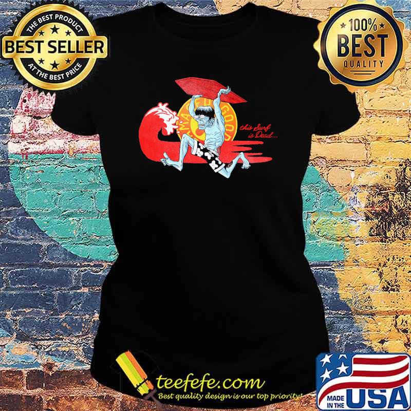 THis Surf Is Dead Skull Shirt Ladies tee THis Surf Is Dead Skull Shirt Ladies tee