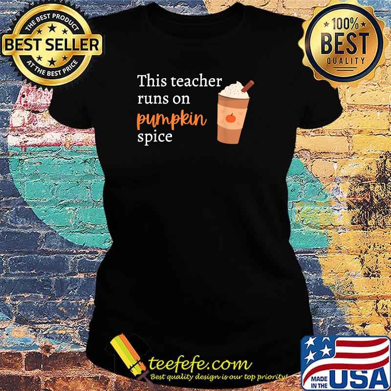 This Teacher Runs on Pumpkin Spice T-Shirt Ladies tee This Teacher Runs on Pumpkin Spice T-Shirt Ladies tee