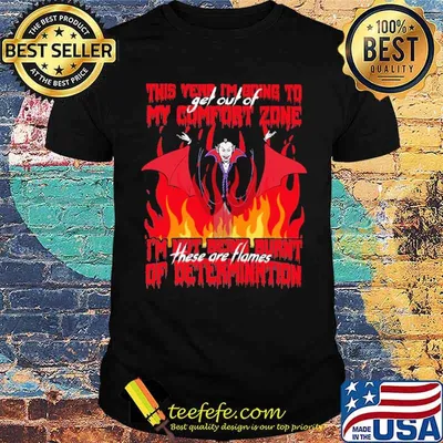 This year im going to get out of my comfort zone im not being burnt these are flames of determinrtion shirt