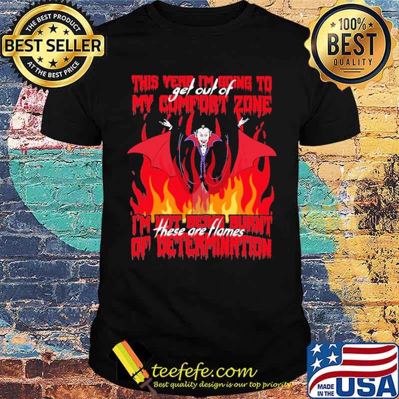 This year im going to get out of my comfort zone im not being burnt these are flames of determinrtion shirt
