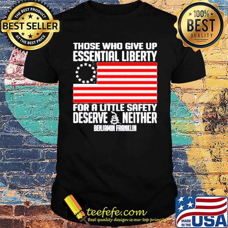 Those who give up essential liberty for a little safety deserve neither benjamin franklin shirt Those who give up essential liberty for a little safety deserve neither benjamin franklin shirt