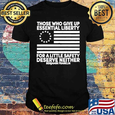 Those who give up essential liberty for a little safety deserve neither shirt