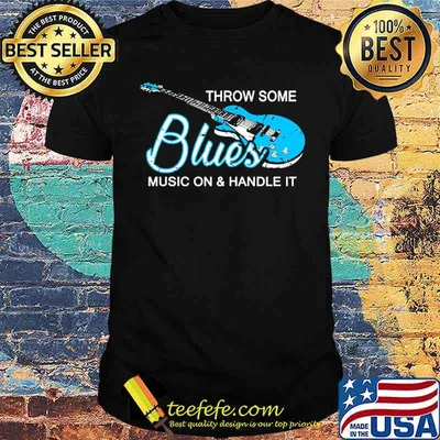 Throw some blues musoc on and handle it shirt