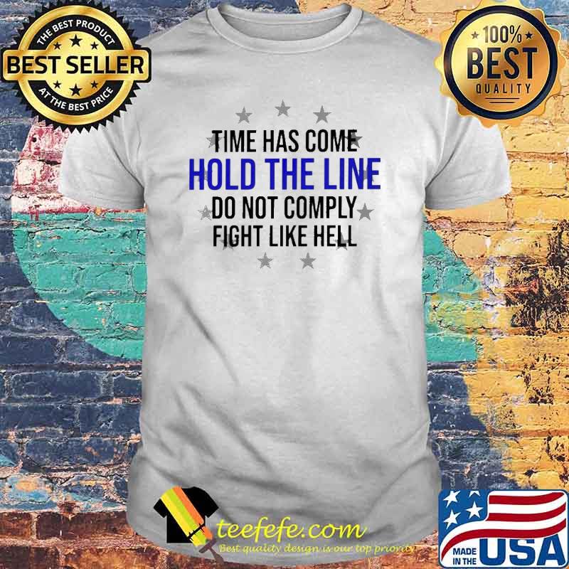 Time has come hold the line do not comply fight like hell shirt