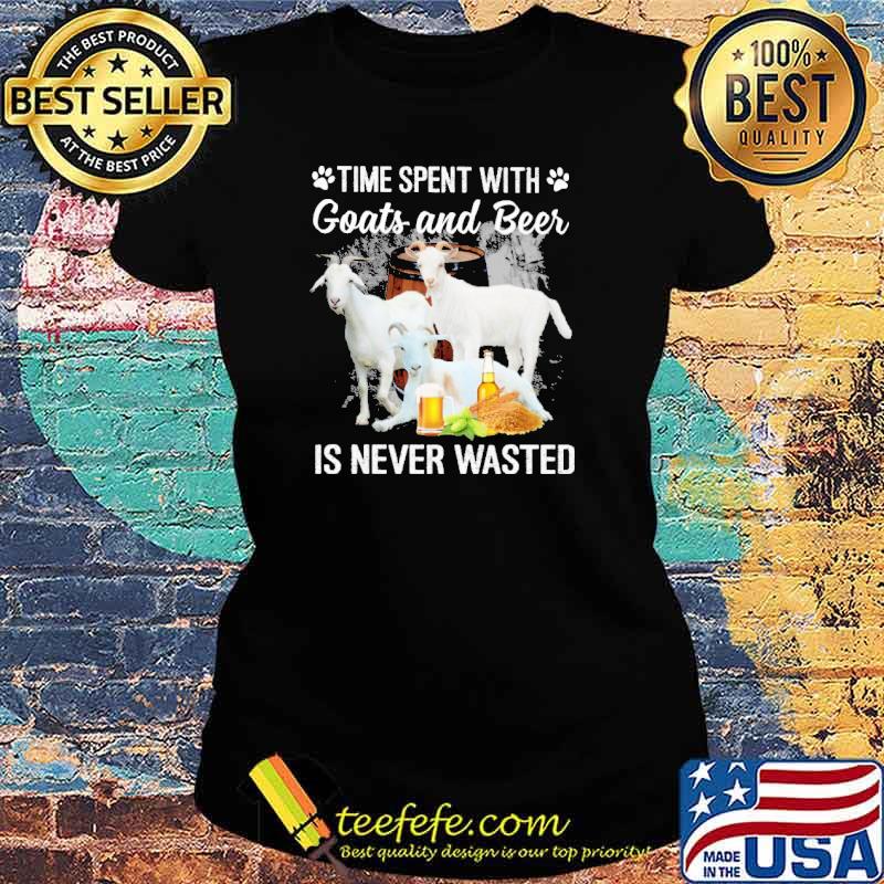Time spent with goats and beer is never wasted s Ladies tee Time spent with goats and beer is never wasted s Ladies tee