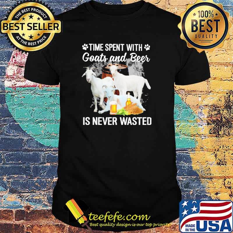 Time spent with goats and beer is never wasted shirt