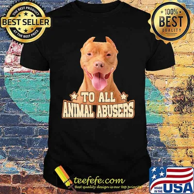 To All Animal Abusers shirt