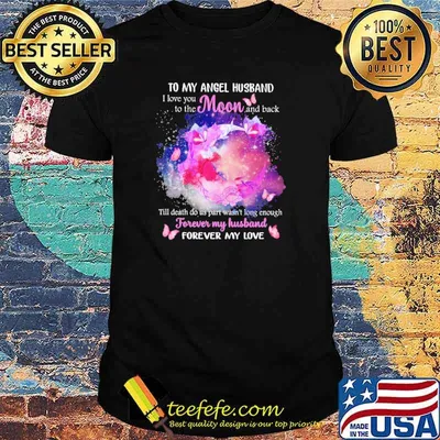To my Angel Husband I love you to the moon and back till death do us part wasnt long enough forever my husband forever my love moon butterflies shirt