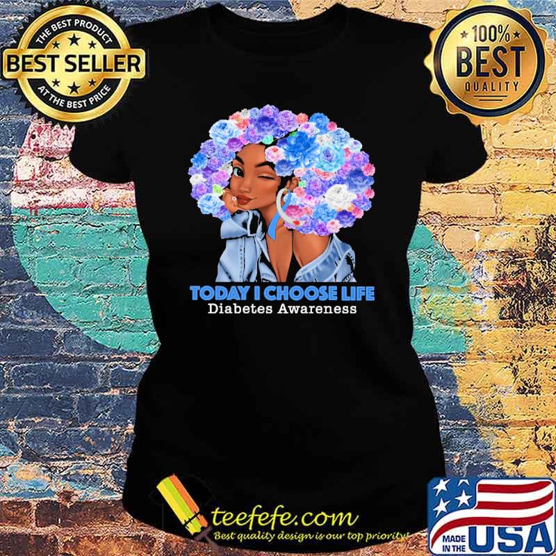 Today I Choose Life - Diabetes Awareness Flower Shirt Ladies tee Today I Choose Life - Diabetes Awareness Flower Shirt Ladies tee
