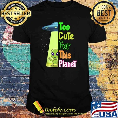 Too Cute For This Planet Alien T-SHirt