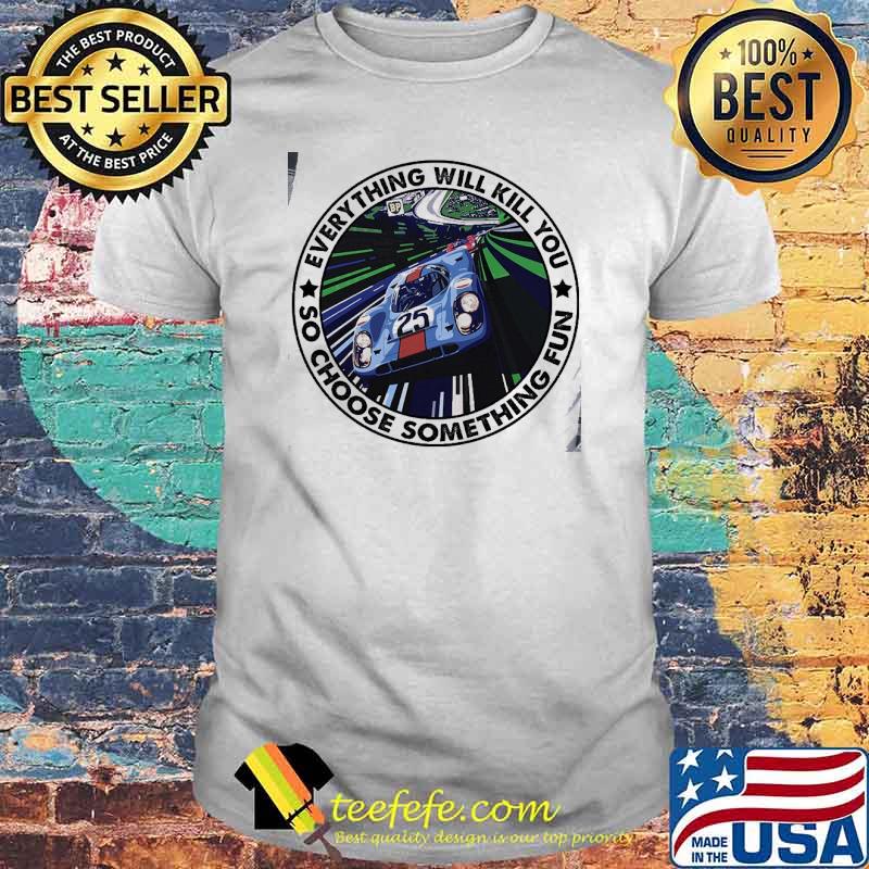 Top everything will kill you so choose something fun shirt