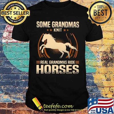 Top some Grandmas Knit Real Grandmas Ride Horses Shirt