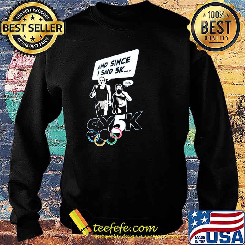 Top sy5k 2021 And Since I Said 5k Sure Shirt Sweater Top sy5k 2021 And Since I Said 5k Sure Shirt Sweater