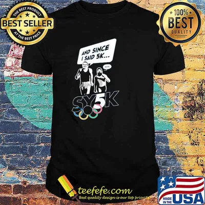 Top sy5k 2021 And Since I Said 5k Sure Shirt