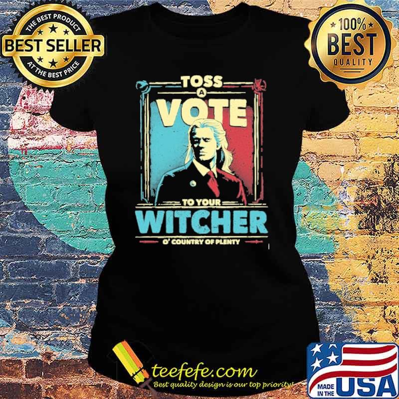Toss Vote To Your Witcher Country Of Plenty Retro Shirt Ladies tee Toss Vote To Your Witcher Country Of Plenty Retro Shirt Ladies tee
