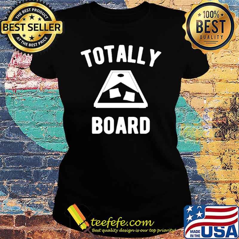Totally Board Cornhole Player Shirt Ladies tee Totally Board Cornhole Player Shirt Ladies tee