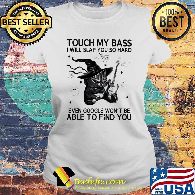 Touch my bass I will slap you so hard even google won't be able to find you Cat Halloween s Laides tee Touch my bass I will slap you so hard even google won't be able to find you Cat Halloween s Laides tee