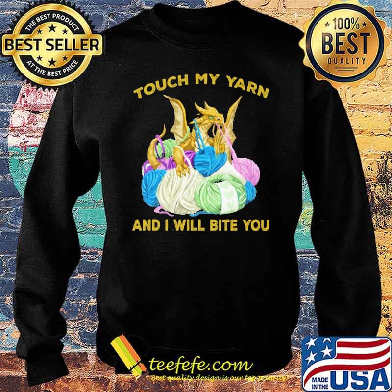 Touch My Yarn And I Will Bite You Dragon Shirt Sweater Touch My Yarn And I Will Bite You Dragon Shirt Sweater