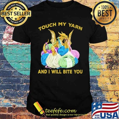Touch My Yarn And I Will Bite You Dragon Shirt
