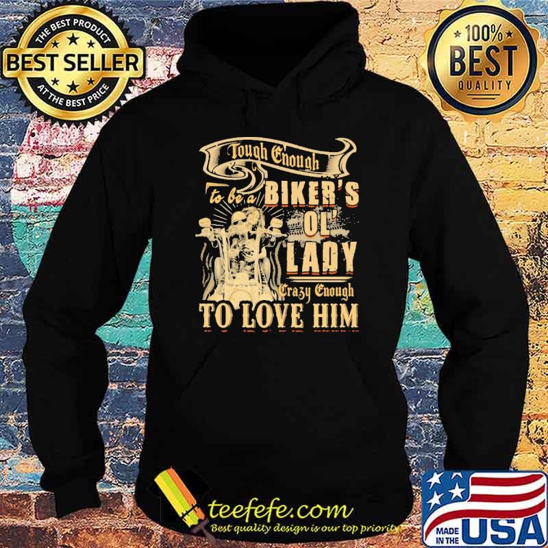 Tough Enough To Be A Biker's Ol' Lady Crazy Enough To Love Him Shirt Hoodie Tough Enough To Be A Biker's Ol' Lady Crazy Enough To Love Him Shirt Hoodie