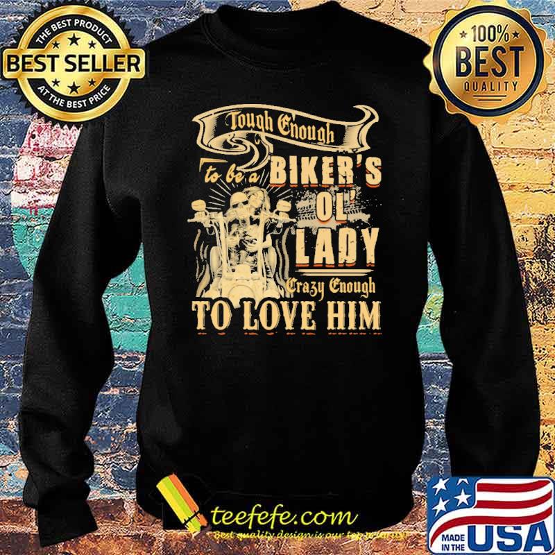 Tough Enough To Be A Biker's Ol' Lady Crazy Enough To Love Him Shirt Sweater Tough Enough To Be A Biker's Ol' Lady Crazy Enough To Love Him Shirt Sweater