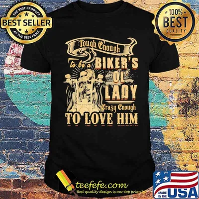 Tough Enough To Be A Biker's Ol' Lady Crazy Enough To Love Him Shirt