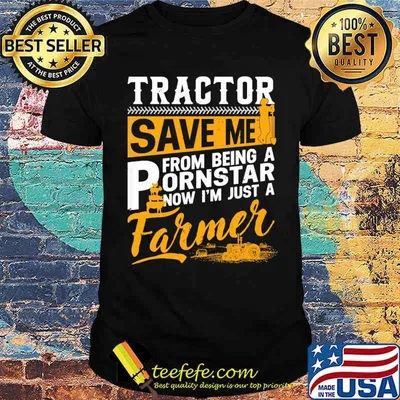Tractor Saved Me From Being Pornstar Now I'm Just Farmer shirt