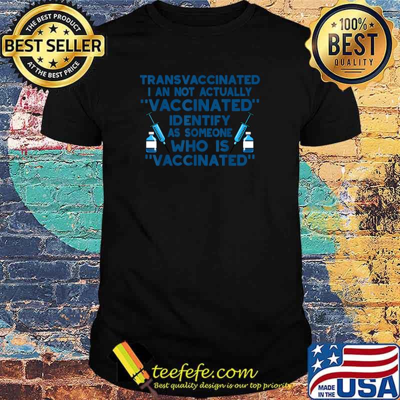Transvaccinated I An Not Actually Vaccinated T-Shirt