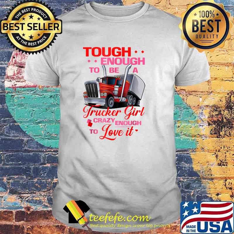 Trucker Girl Tough Crazy Enough To Love IT T-Shirt
